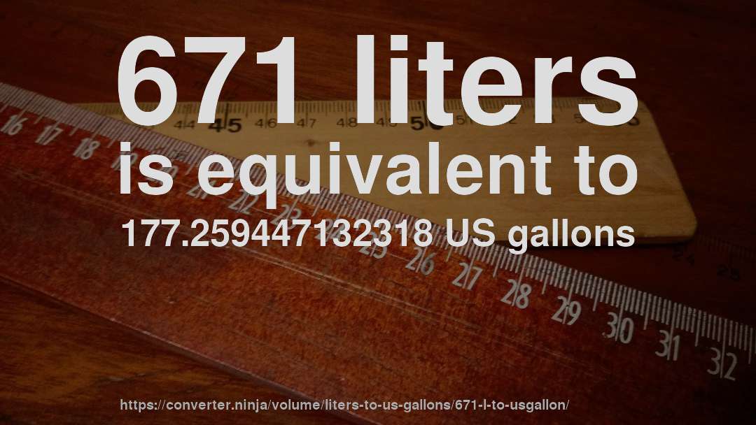 671 liters is equivalent to 177.259447132318 US gallons