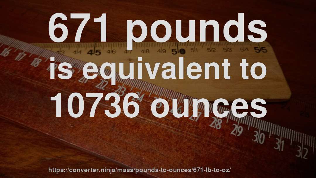 671 pounds is equivalent to 10736 ounces