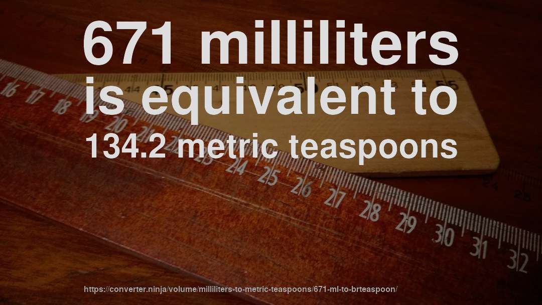 671 milliliters is equivalent to 134.2 metric teaspoons