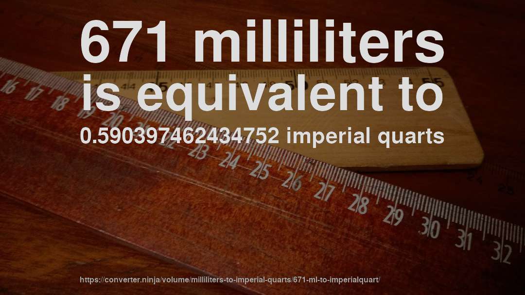 671 milliliters is equivalent to 0.590397462434752 imperial quarts