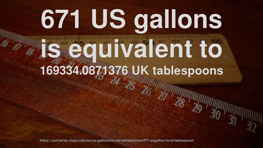671 US gallons is equivalent to 169334.0871376 UK tablespoons