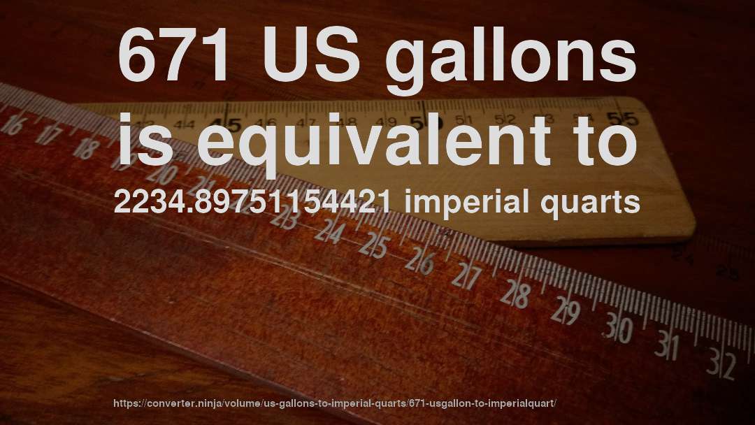 671 US gallons is equivalent to 2234.89751154421 imperial quarts