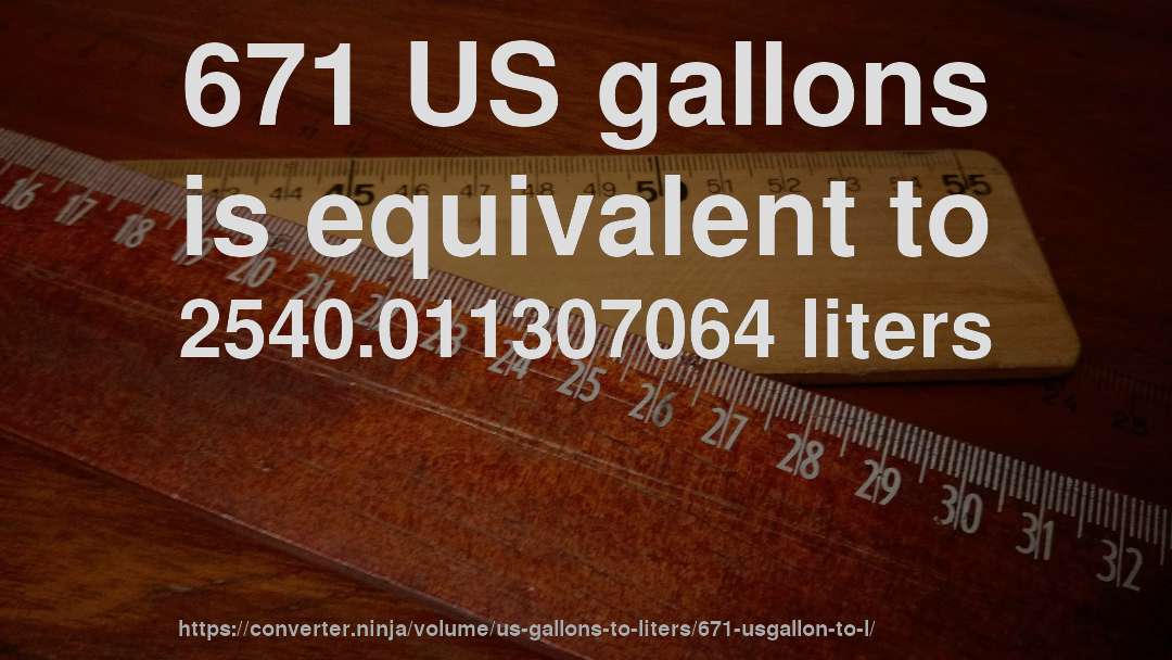 671 US gallons is equivalent to 2540.011307064 liters