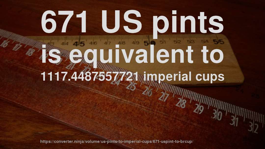 671 US pints is equivalent to 1117.4487557721 imperial cups