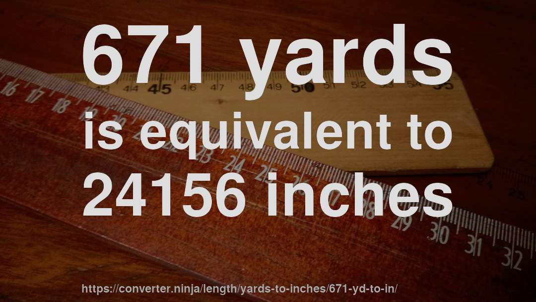 671 yards is equivalent to 24156 inches