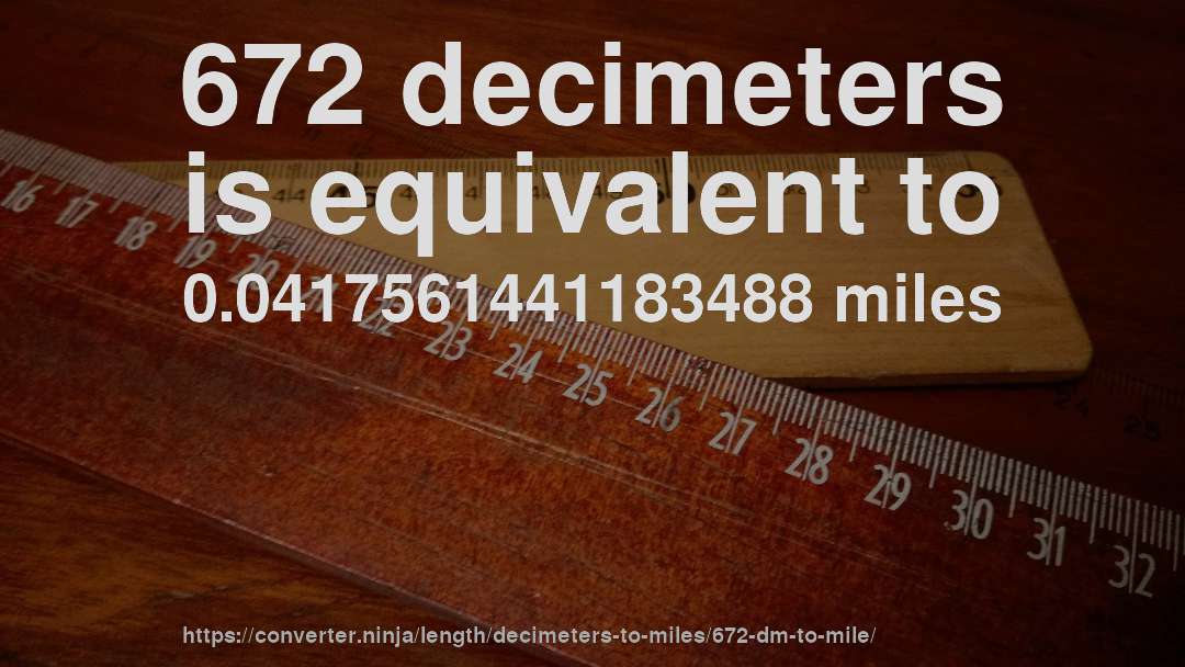 672 decimeters is equivalent to 0.0417561441183488 miles