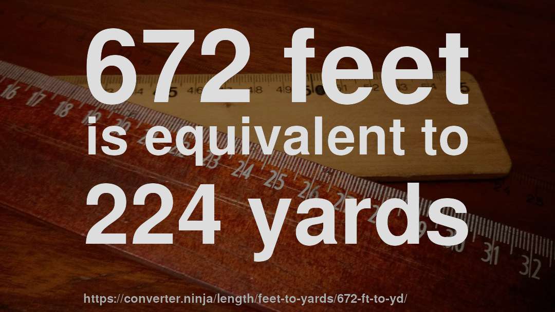 672 feet is equivalent to 224 yards