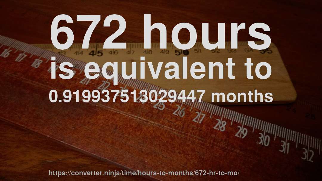 672 hours is equivalent to 0.919937513029447 months