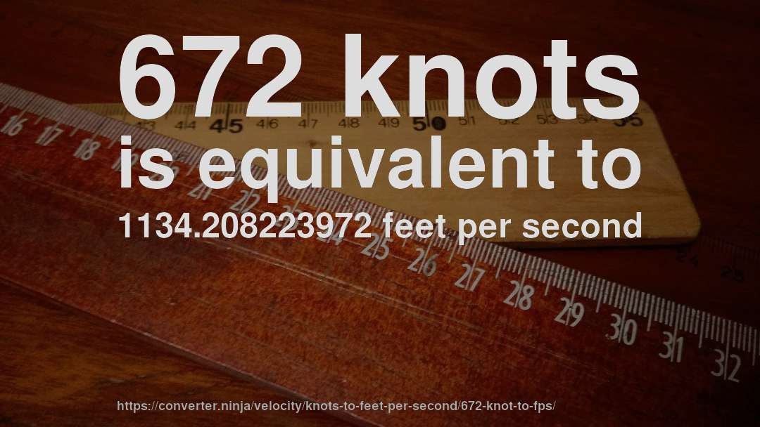 672 knots is equivalent to 1134.208223972 feet per second