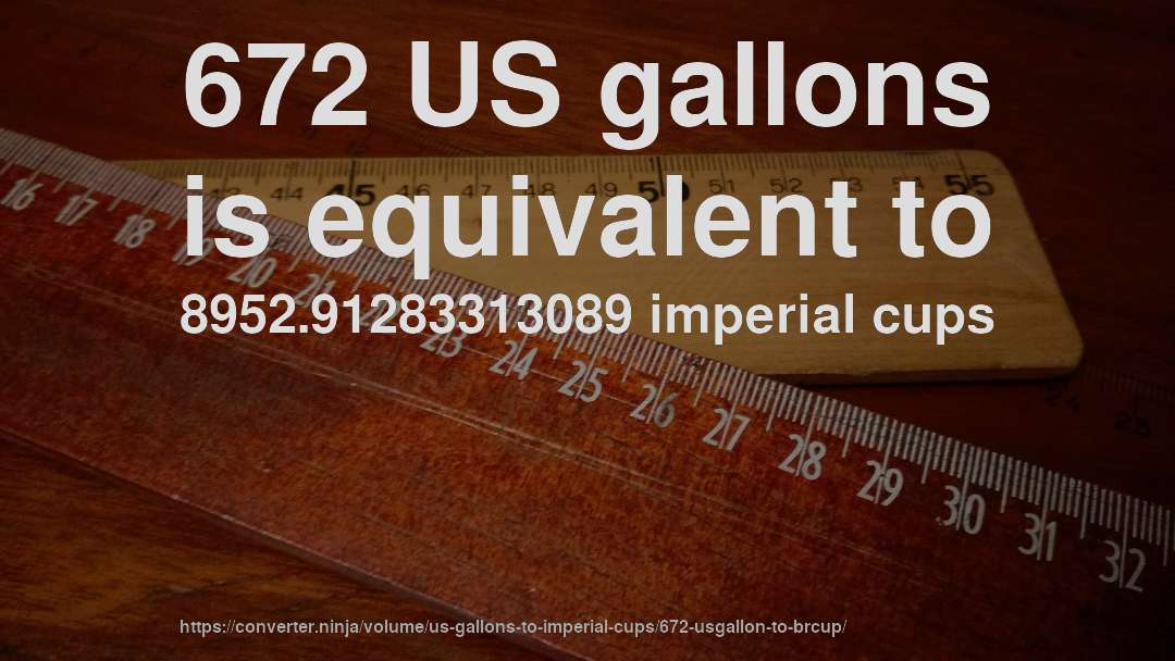 672 US gallons is equivalent to 8952.91283313089 imperial cups