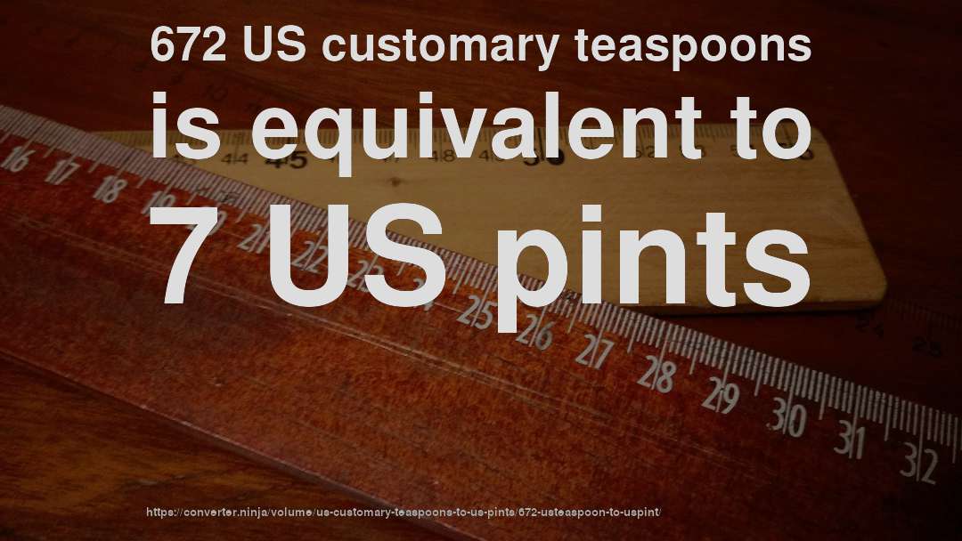 672 US customary teaspoons is equivalent to 7 US pints