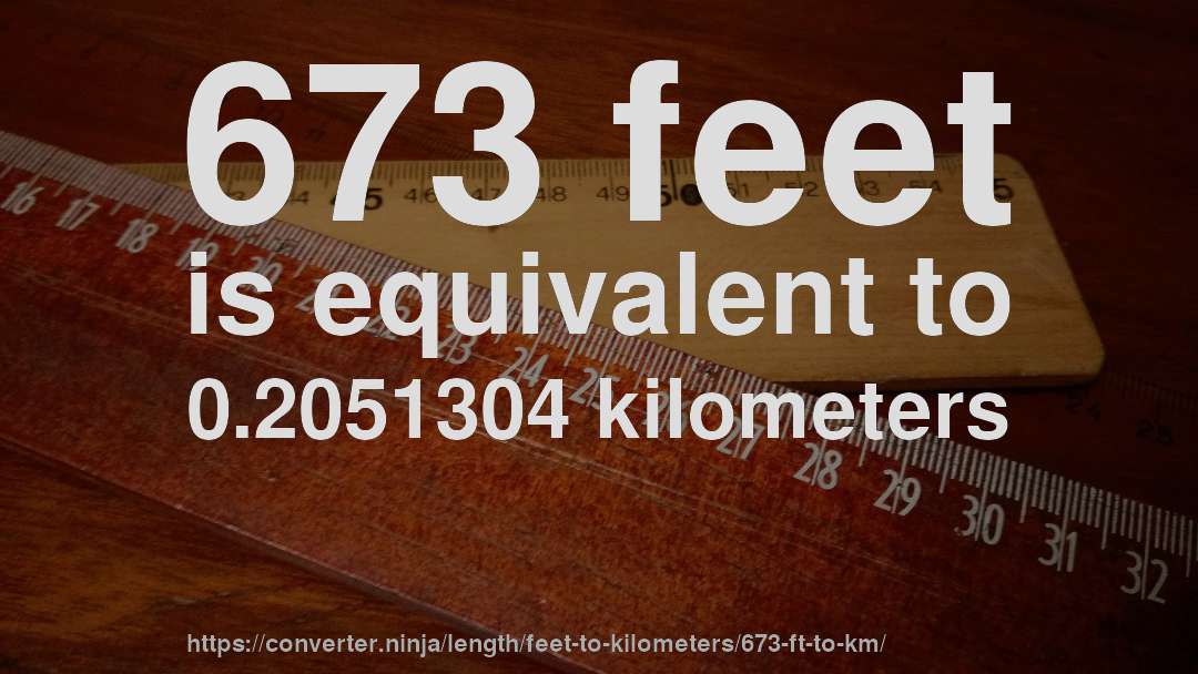 673 feet is equivalent to 0.2051304 kilometers