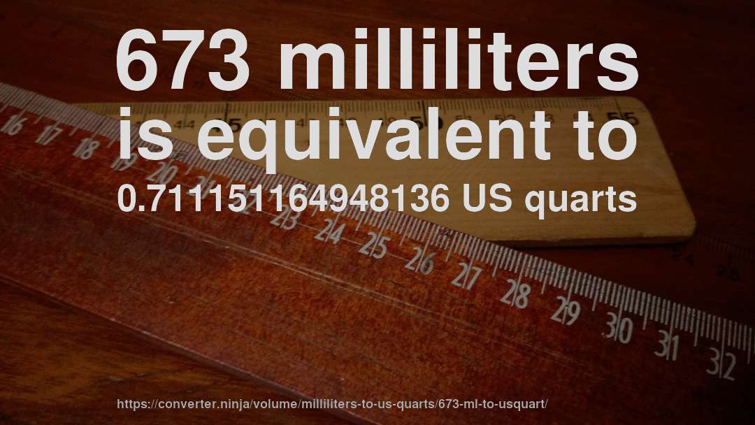 673 milliliters is equivalent to 0.711151164948136 US quarts