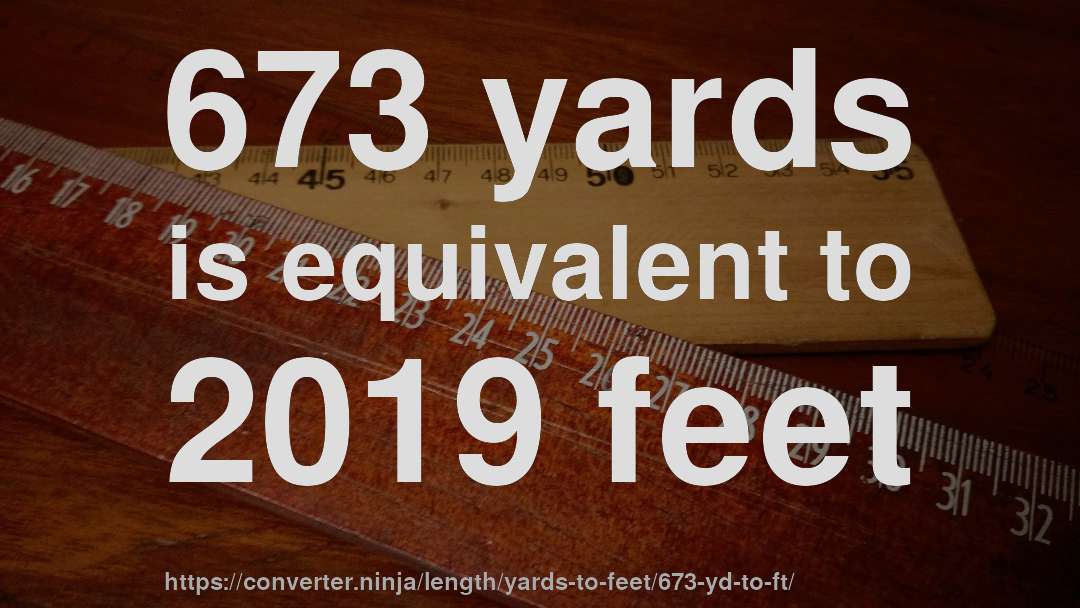 673 yards is equivalent to 2019 feet