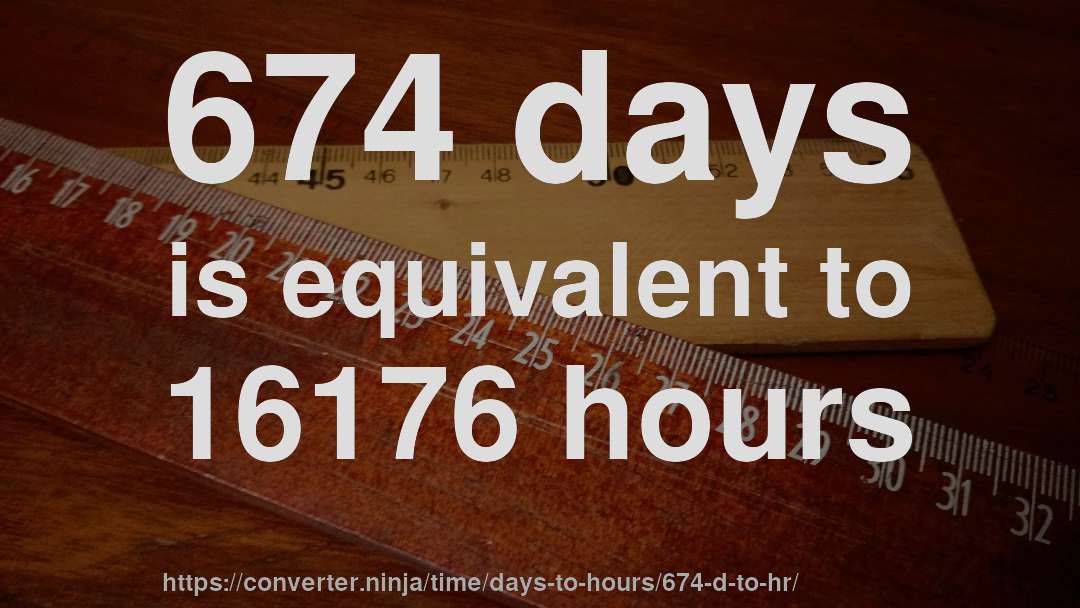 674 days is equivalent to 16176 hours