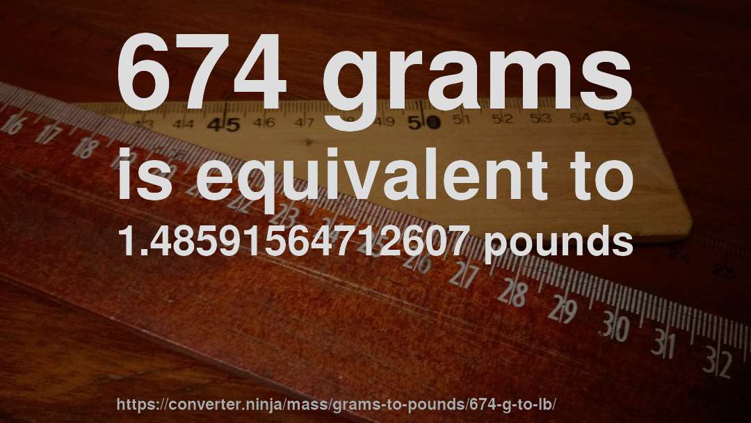 674 grams is equivalent to 1.48591564712607 pounds