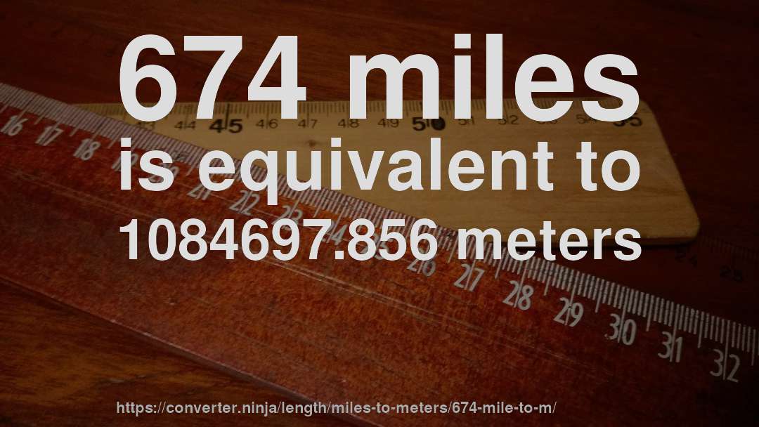 674 miles is equivalent to 1084697.856 meters