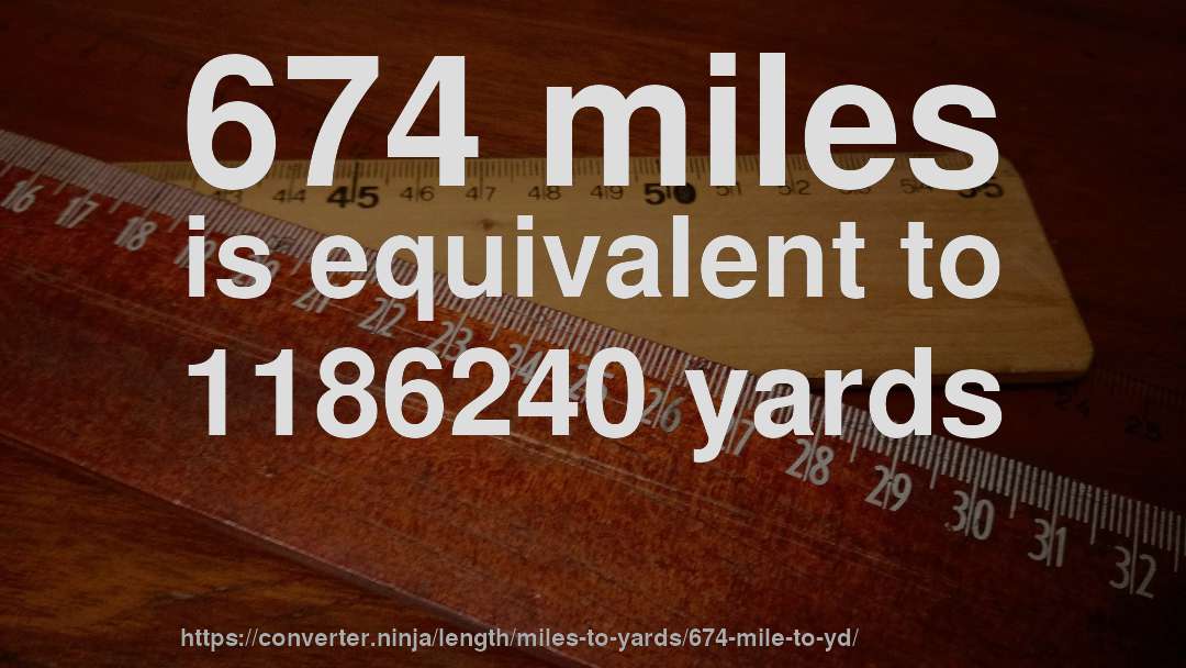 674 miles is equivalent to 1186240 yards