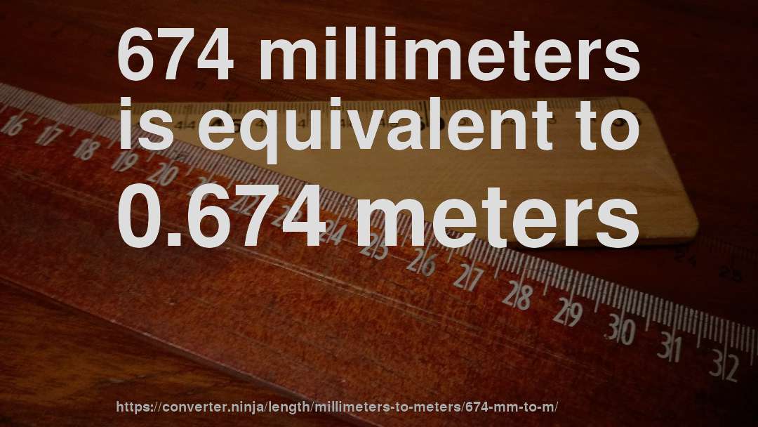 674 millimeters is equivalent to 0.674 meters