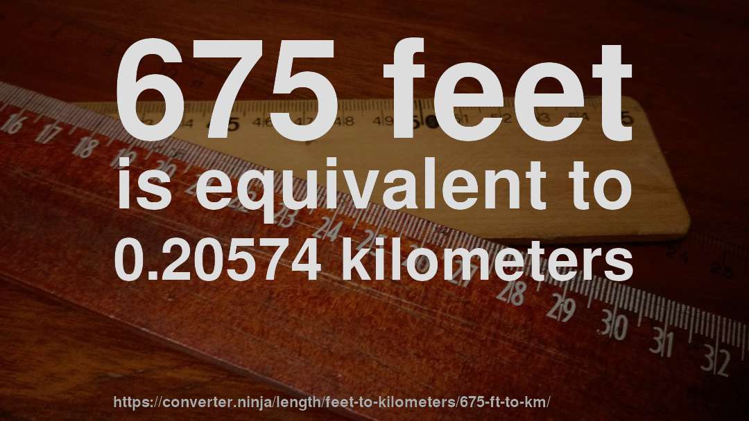 675 feet is equivalent to 0.20574 kilometers
