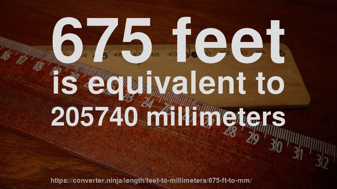 675 feet is equivalent to 205740 millimeters