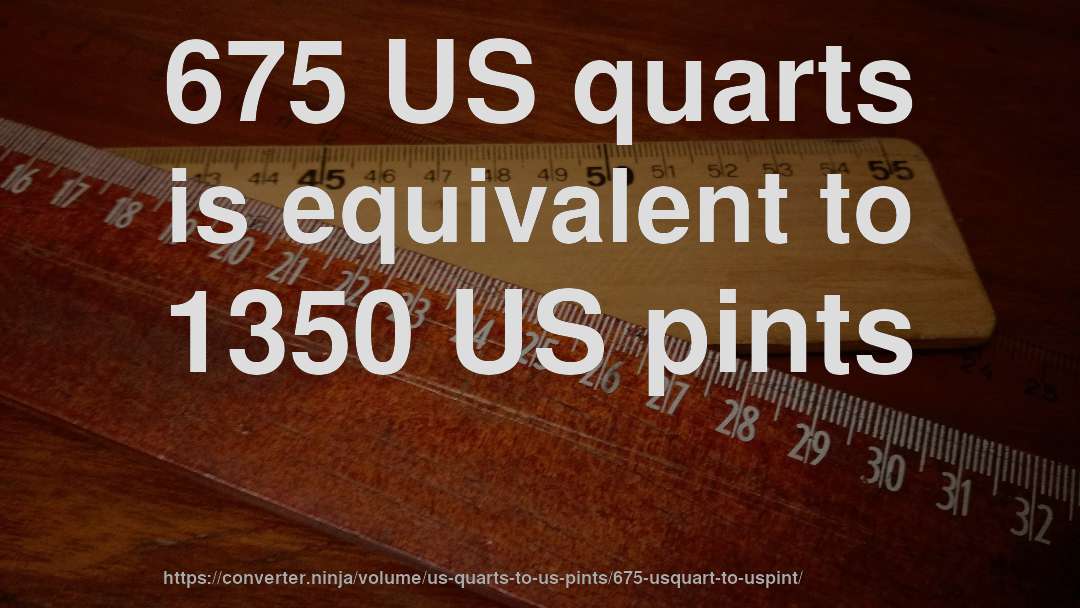 675 US quarts is equivalent to 1350 US pints