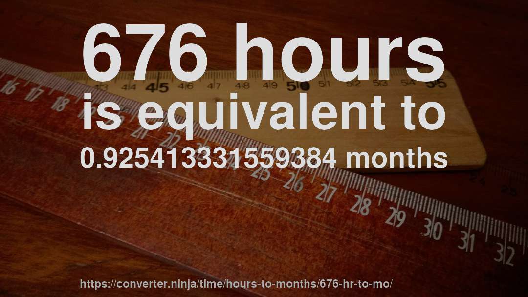 676 hours is equivalent to 0.925413331559384 months