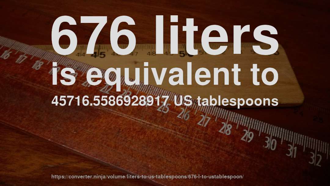 676 liters is equivalent to 45716.5586928917 US tablespoons