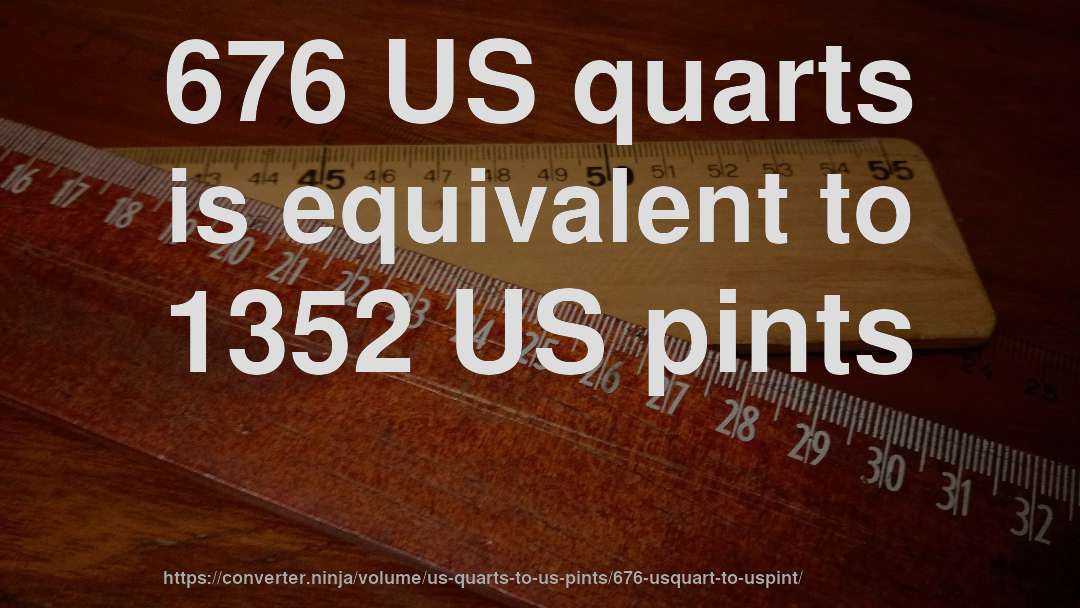 676 US quarts is equivalent to 1352 US pints
