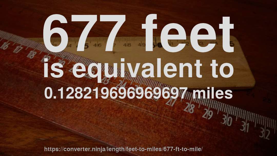 677 feet is equivalent to 0.128219696969697 miles