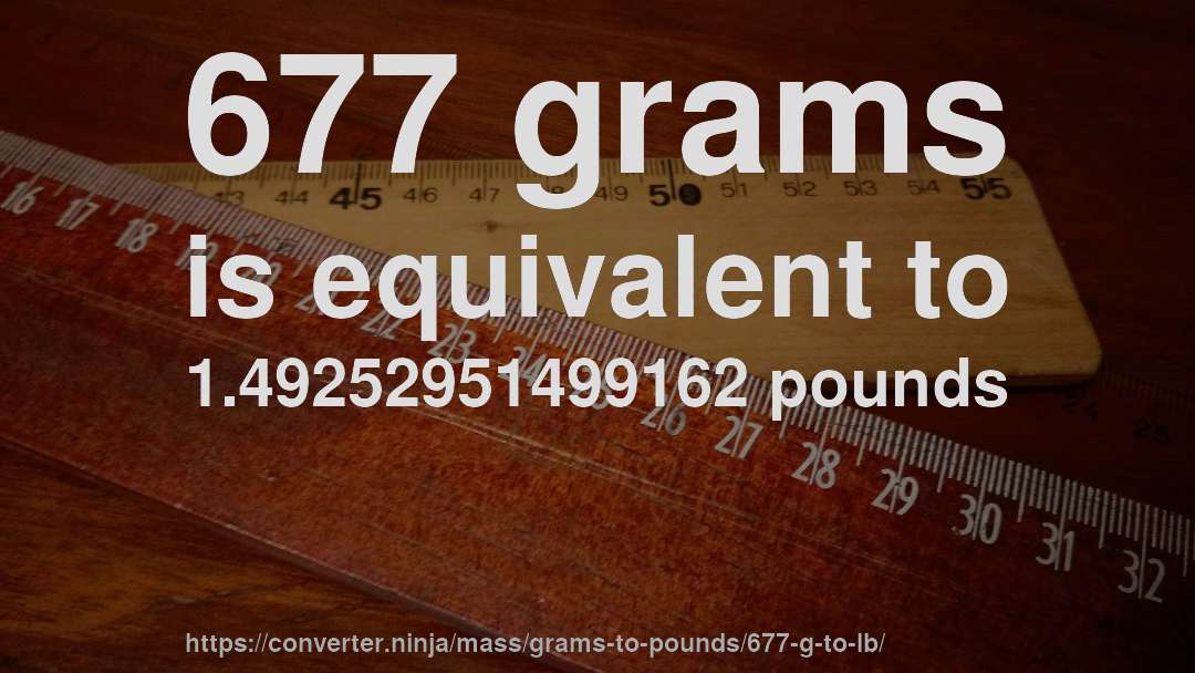 677 grams is equivalent to 1.49252951499162 pounds