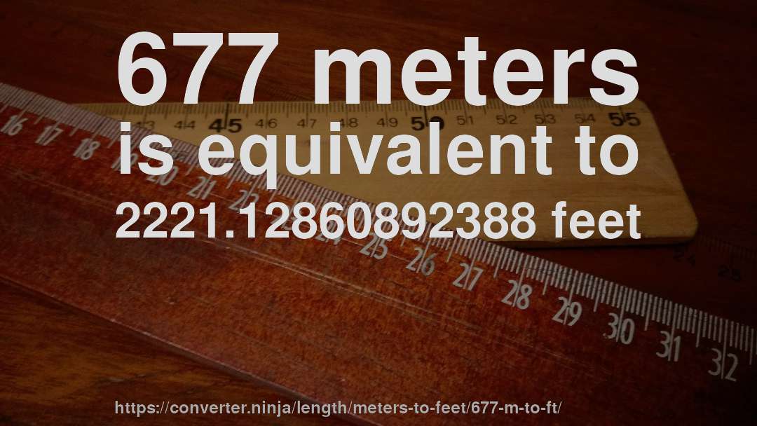 677 meters is equivalent to 2221.12860892388 feet