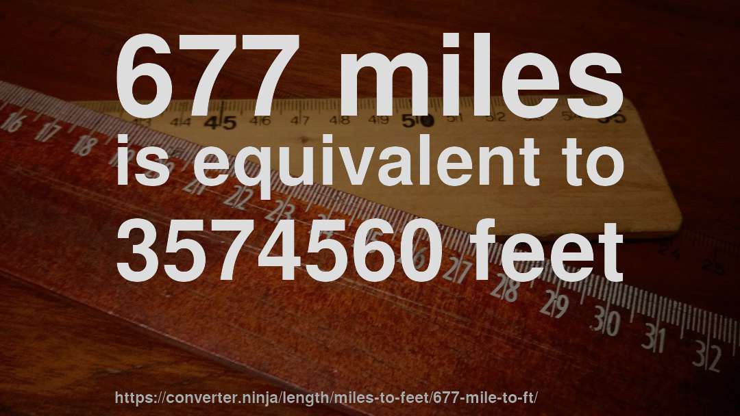 677 miles is equivalent to 3574560 feet