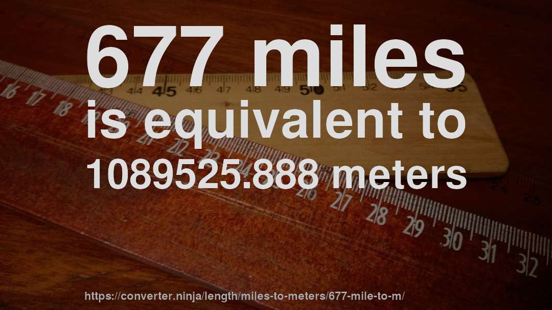 677 miles is equivalent to 1089525.888 meters