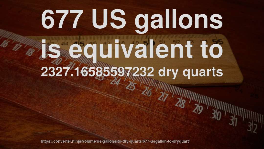 677 US gallons is equivalent to 2327.16585597232 dry quarts