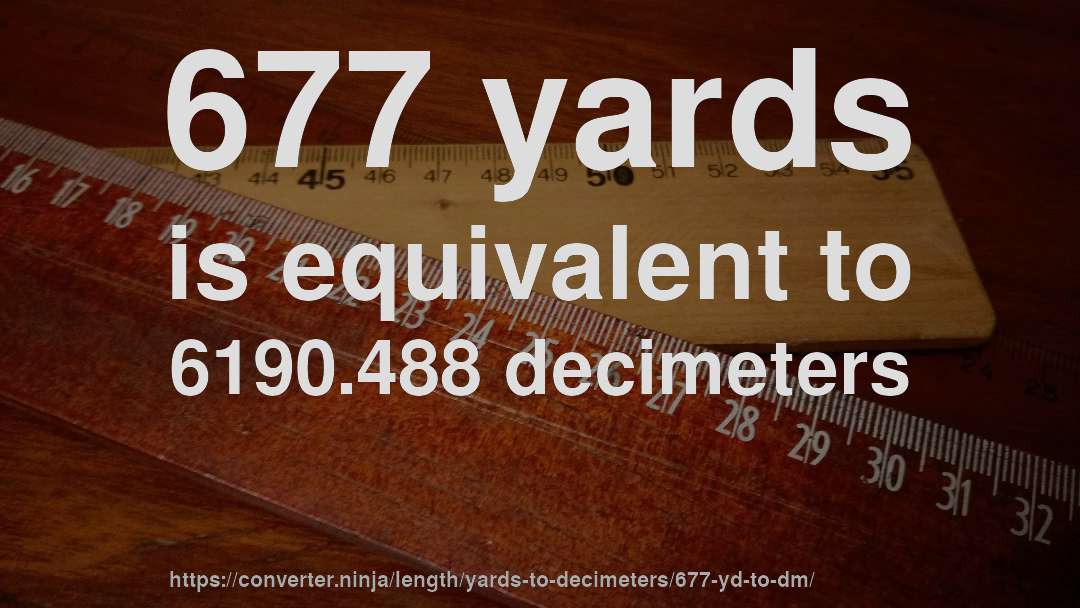 677 yards is equivalent to 6190.488 decimeters
