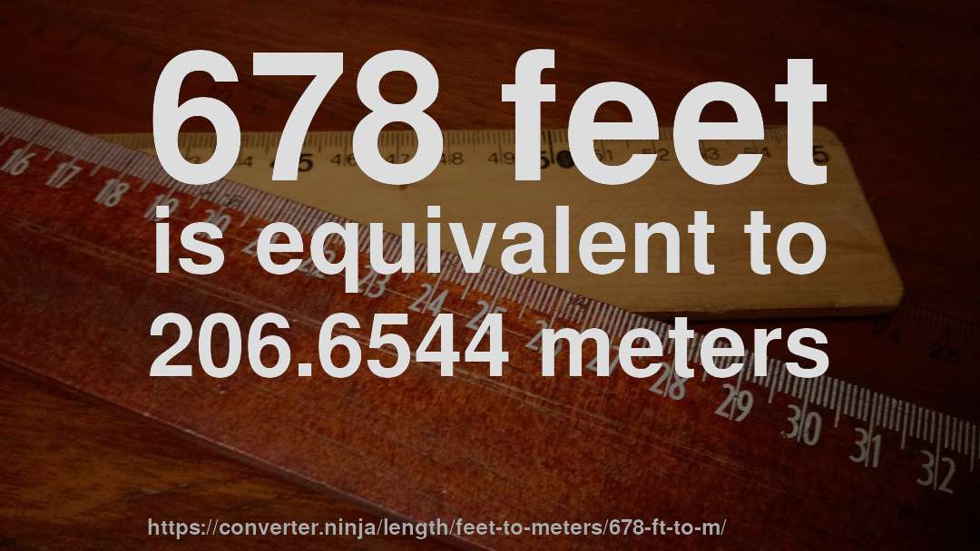 678 feet is equivalent to 206.6544 meters