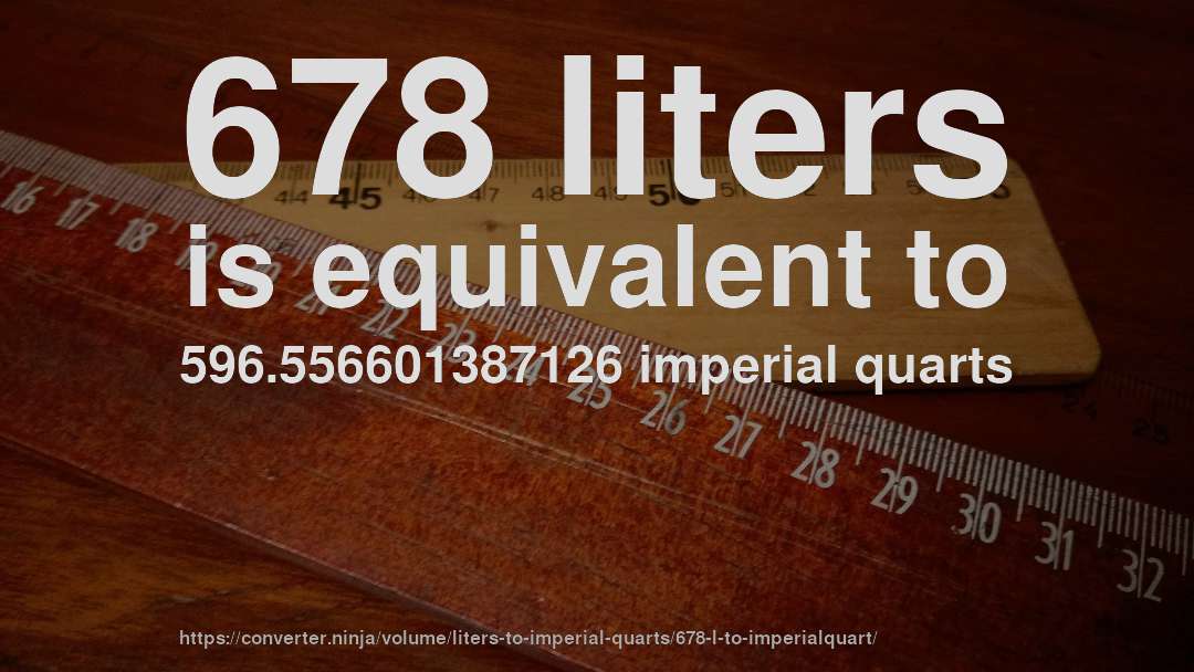 678 liters is equivalent to 596.556601387126 imperial quarts