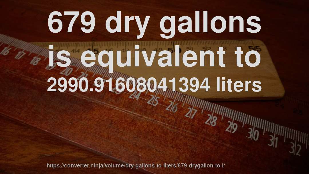 679 dry gallons is equivalent to 2990.91608041394 liters