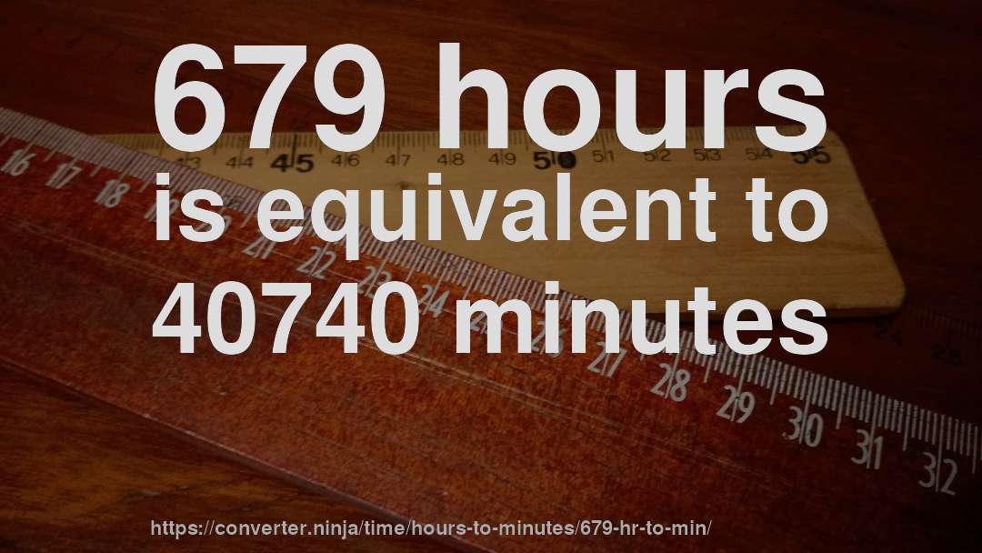 679 hours is equivalent to 40740 minutes