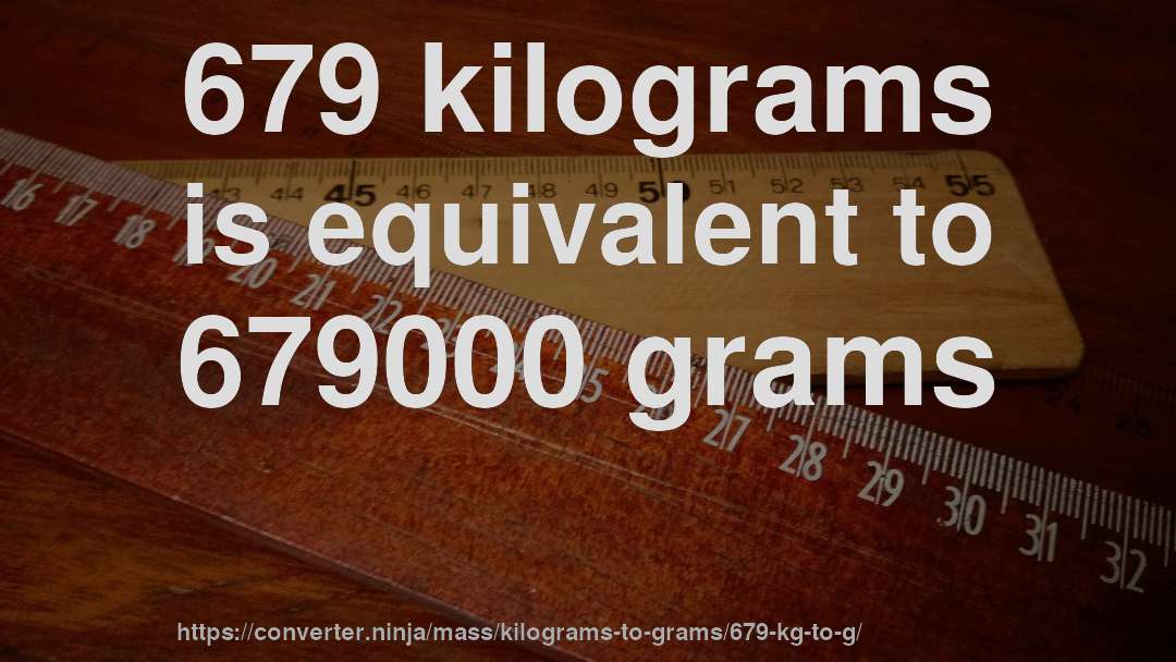 679 kilograms is equivalent to 679000 grams