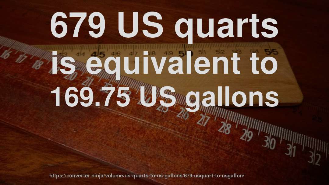 679 US quarts is equivalent to 169.75 US gallons