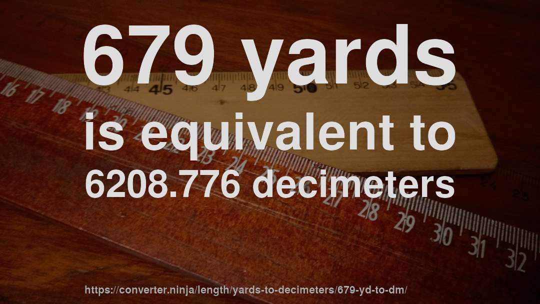 679 yards is equivalent to 6208.776 decimeters