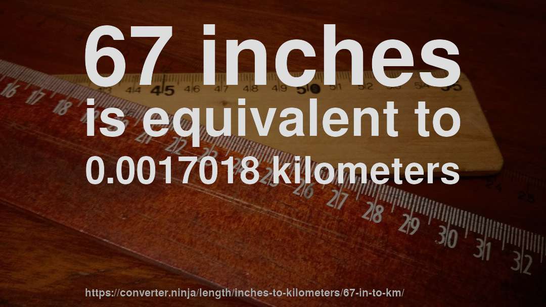 67 inches is equivalent to 0.0017018 kilometers