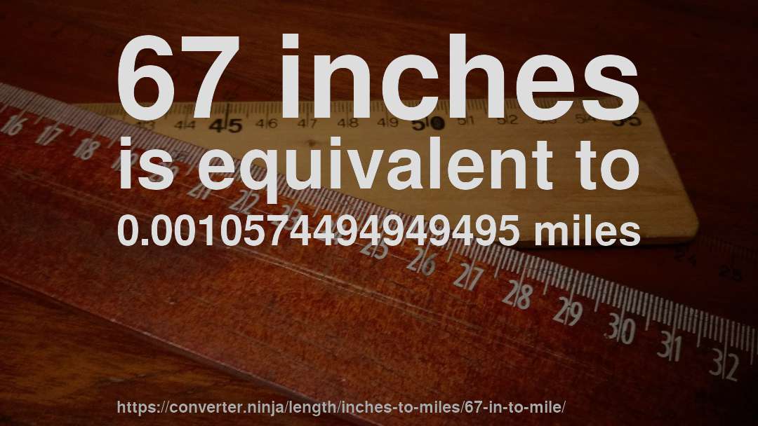 67 inches is equivalent to 0.0010574494949495 miles