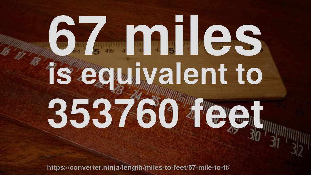 67 miles is equivalent to 353760 feet