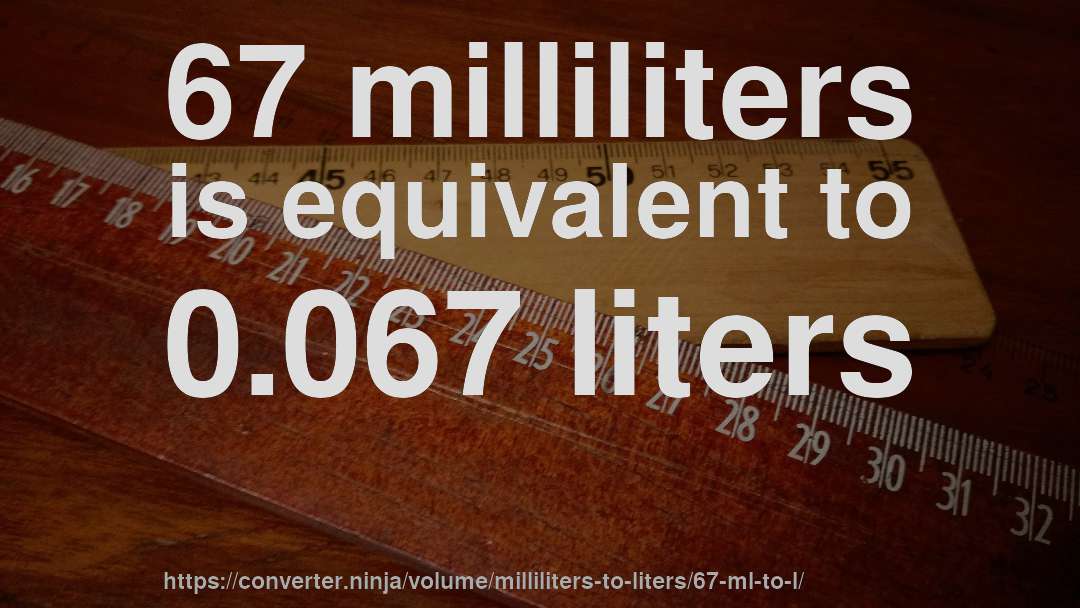 67 milliliters is equivalent to 0.067 liters