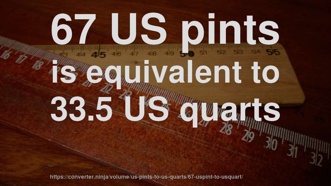 67 US pints is equivalent to 33.5 US quarts