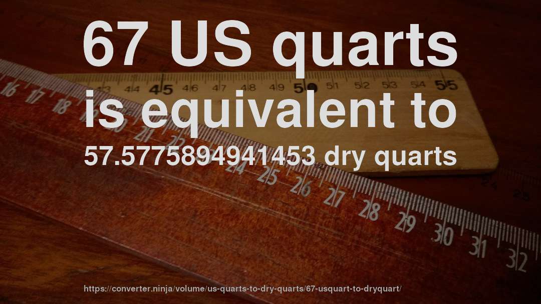 67 US quarts is equivalent to 57.5775894941453 dry quarts