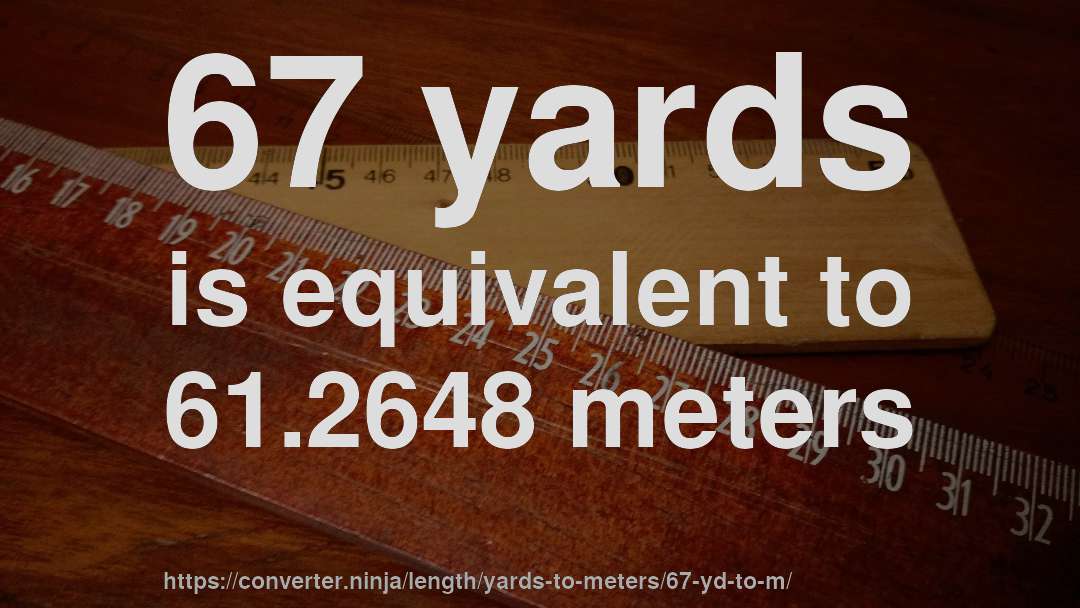 67 yards is equivalent to 61.2648 meters